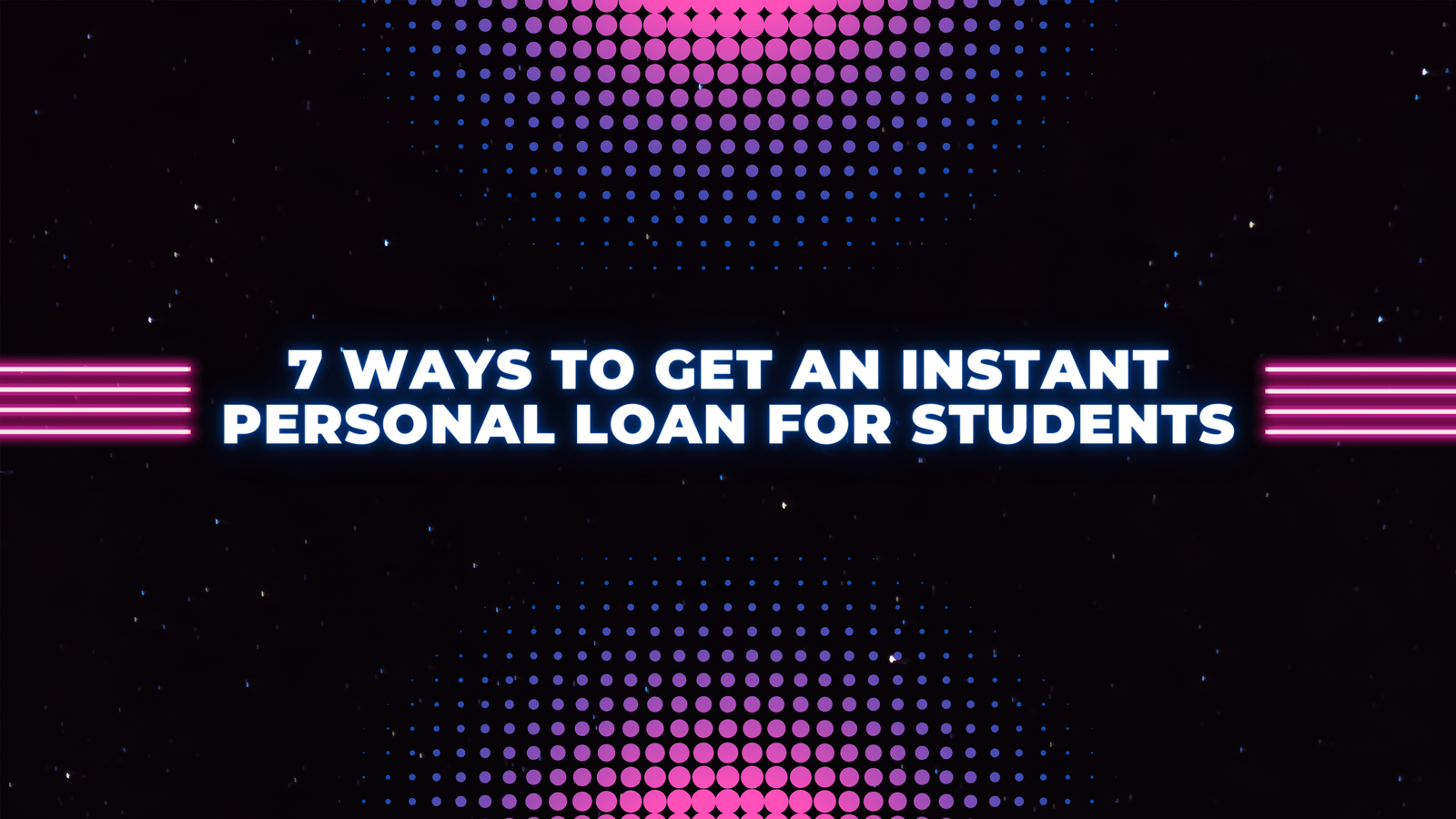 7 Ways to Get An Instant Personal Loan For Students