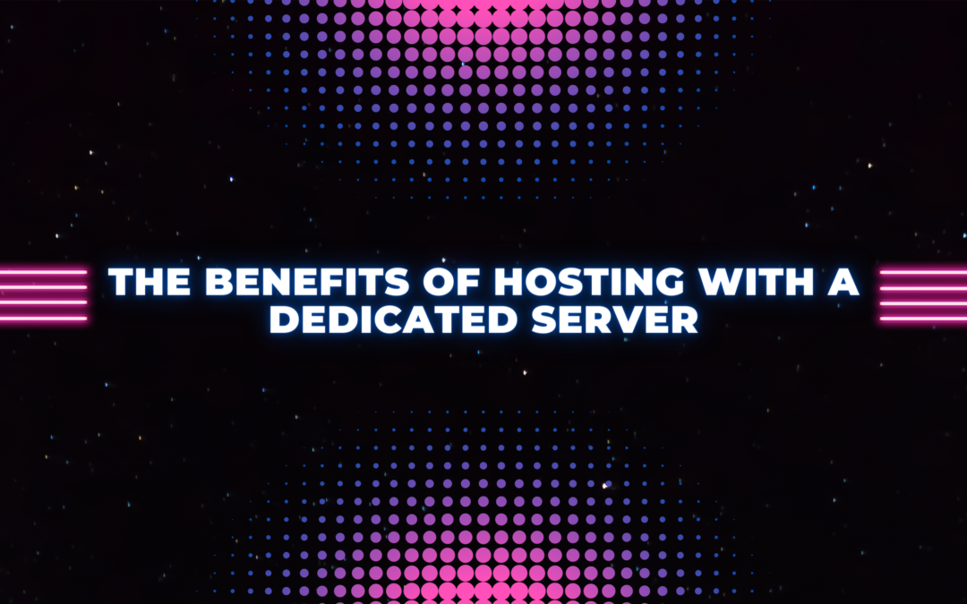 Benefits of Hosting with a Dedicated Server