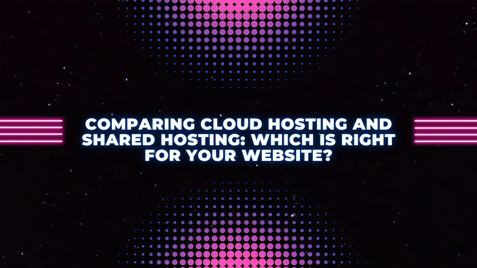 Comparing Cloud Hosting and Shared Hosting: Which is Right for Your Website?